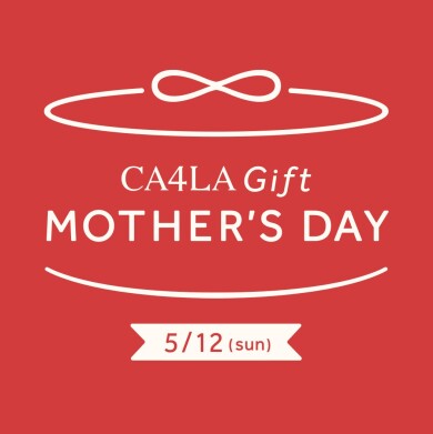 【MOTHER’S DAY－CA4LA 母の日フェア 5/12(日)まで】