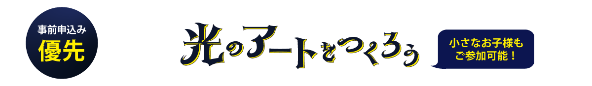 【事前お申込優先】光のアートをつくろう（小さなお子様もご参加可能！）