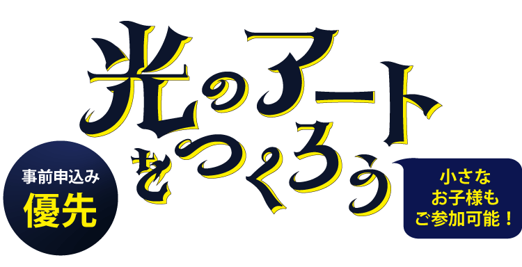 【事前お申込優先】光のアートをつくろう（小さなお子様もご参加可能！）